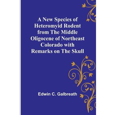 A New Species of Heteromyid Rodent from the Middle Oligocene of Northeast Colorado with Remarks on the Skull