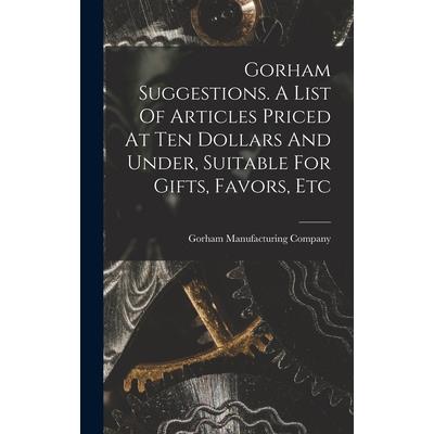 Gorham Suggestions. A List Of Articles Priced At Ten Dollars And Under, Suitable For Gifts, Favors, Etc