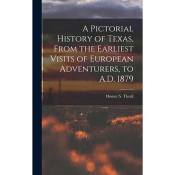 A Pictorial History of Texas, From the Earliest Visits of European Adventurers, to A.D. 1879