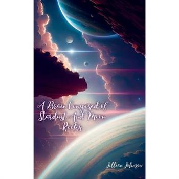 A Brain Composed of Stardust And Moon Rocks