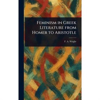 Feminism in Greek Literature From Homer to Aristotle