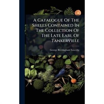A Catalogue Of The Shells Contained In The Collection Of The Late Earl Of Tankerville