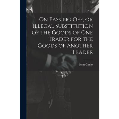 On Passing off, or Illegal Substitution of the Goods of one Trader for the Goods of Another Trader
