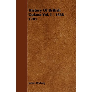 History of British Guiana Vol. I - 1668 - 1781
