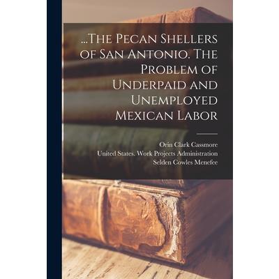 ...The Pecan Shellers of San Antonio. The Problem of Underpaid and Unemployed Mexican Labor