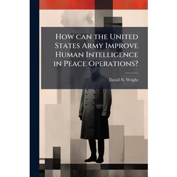 How can the United States Army Improve Human Intelligence in Peace Operations?