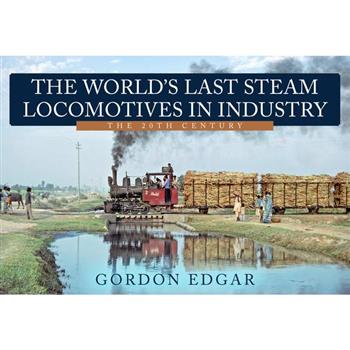 The World’s Last Steam Locomotives in Industry: The 20th Century
