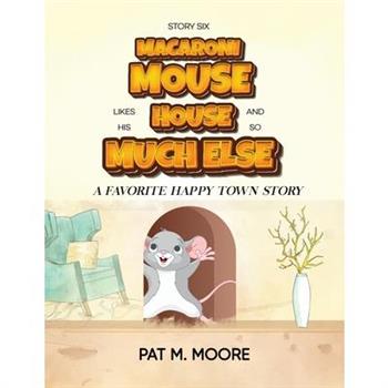 MACARONI MOUSE LIKES HIS HOUSE AND SO MUCH ELSE (Welcome to Happy Town Book 6)