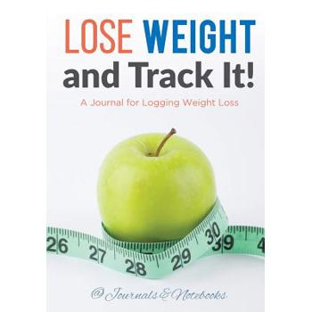 Lose Weight, and Track It! A Journal for Logging Weight Loss