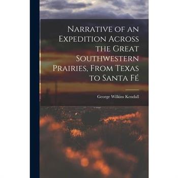 Narrative of an Expedition Across the Great Southwestern Prairies, From Texas to Santa F矇