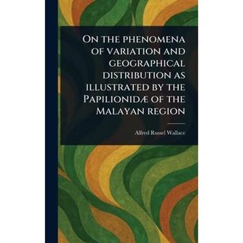 On the Phenomena of Variation and Geographical Distribution as Illustrated by the Papilionid疆 of the Malayan Region