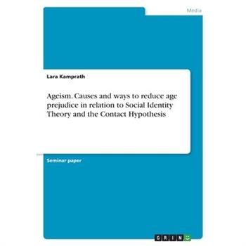 Ageism. Causes and ways to reduce age prejudice in relation to Social Identity Theory and the Contact Hypothesis