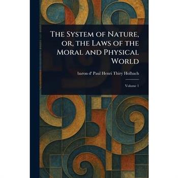 The System of Nature, or, the Laws of the Moral and Physical World