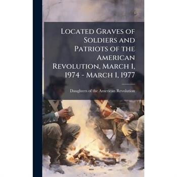 Located Graves of Soldiers and Patriots of the American Revolution, March 1, 1974 - March 1, 1977
