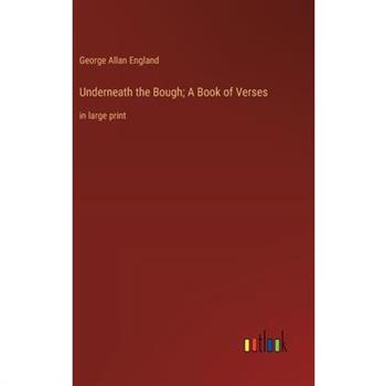 Underneath the Bough; A Book of Verses