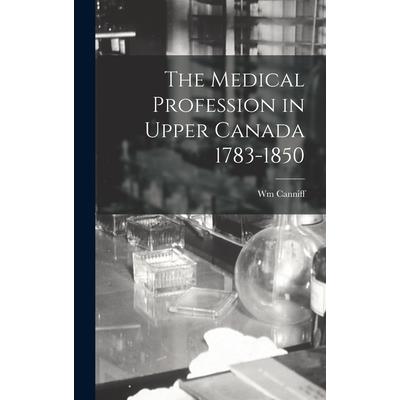 The Medical Profession in Upper Canada 1783-1850