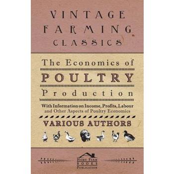 The Economics of Poultry Production - With Information on Income, Profits, Labour and Other Aspects of Poultry Economics