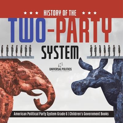History of the Two-Party System American Political Party System Grade 6 Children's Government Books