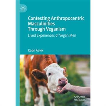 Contesting Anthropocentric Masculinities Through Veganism