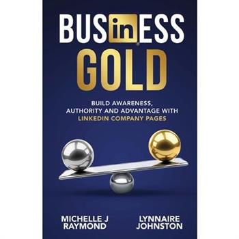 Business Gold - Build Awareness, Authority, and Advantage with LinkedIn Company Pages