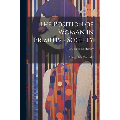 The Position of Woman in Primitive Society; a Study of the Matriarchy