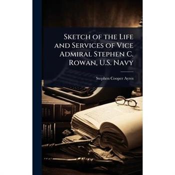 Sketch of the Life and Services of Vice Admiral Stephen C. Rowan, U.S. Navy