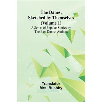 The Danes, Sketched By Themselves. (Volume 1); A Series Of Popular Stories By The Best Danish Authors