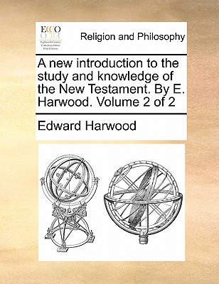 A New Introduction to the Study and Knowledge of the New Testament. by E. Harwood. Volume 2 of 2