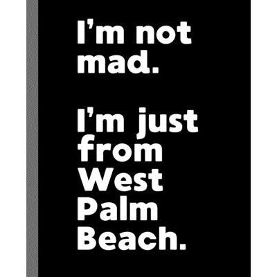 I'm not mad. I'm just from West Palm Beach.