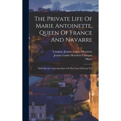 The Private Life Of Marie Antoinette, Queen Of France And Navarre