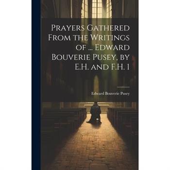 Prayers Gathered From the Writings of ... Edward Bouverie Pusey, by E.H. and F.H. 1
