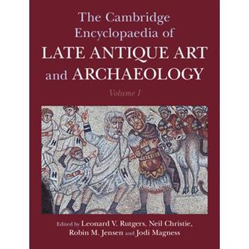 The Cambridge Encyclopaedia of Late Antique Art and Archaeology: Volume 1, Architecture, Artifacts and Evidence