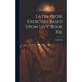 Latin Prose Exercises Based Upon Livy, Book Xxi