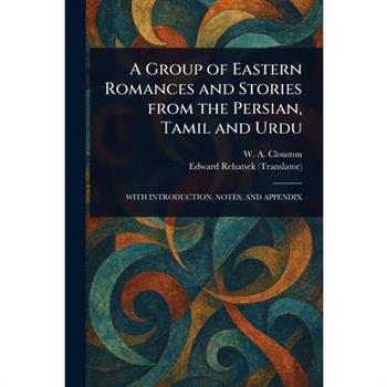 A Group of Eastern Romances and Stories From the Persian, Tamil and Urdu