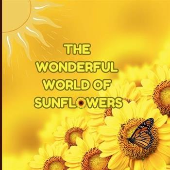 The Wonderful World of Sunflowers