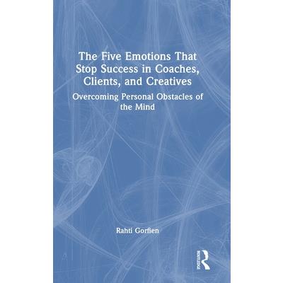 The Five Emotions That Stop Success in Coaches, Clients, and Creatives
