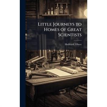 Little Journeys to Homes of Great Scientists
