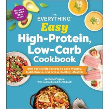 The Everything Easy High-Protein, Low-Carb Cookbook