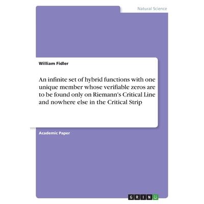An infinite set of hybrid functions with one unique member whose verifiable zeros are to be found only on Riemann's Critical Line and nowhere else in the Critical Strip