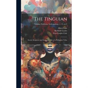 The Tinguian; Social, Religious, and Economic Life of a Philippine Tribe; Volume Fieldiana, Anthropology, v. 14, no.2