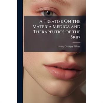 A Treatise On the Materia Medica and Therapeutics of the Skin
