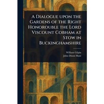 A Dialogue Upon the Gardens of the Right Honorouble the Lord Viscount Cobham at Stow in Buckinghamshire