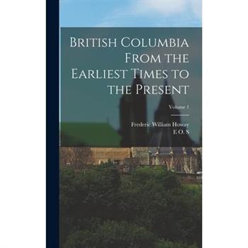 British Columbia From the Earliest Times to the Present; Volume 1