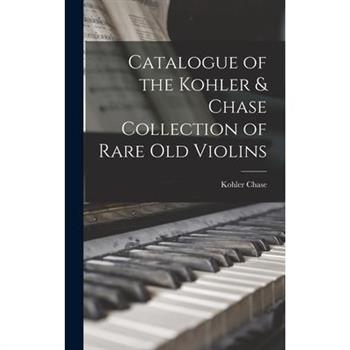 Catalogue of the Kohler & Chase Collection of Rare Old Violins