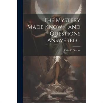 The Mystery Made Known and Questions Answered ..