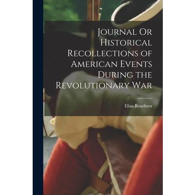 Journal Or Historical Recollections of American Events During the Revolutionary War