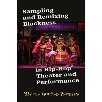 Sampling and Remixing Blackness in Hip-Hop Theater and Performance