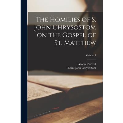 The Homilies of S. John Chrysostom on the Gospel of St. Matthew; Volume 1