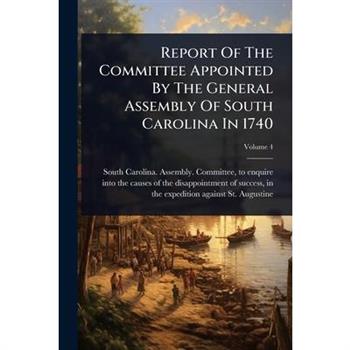 Report Of The Committee Appointed By The General Assembly Of South Carolina In 1740