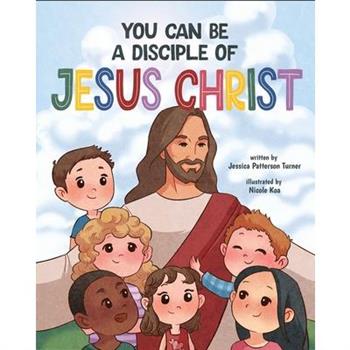 You Can Be a Disciple of Jesus Christ